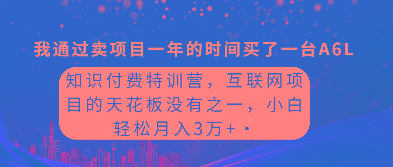 (9469期)知识付费特训营，互联网项目的天花板，没有之一，小白轻轻松松月入三万+-鼎誉项目网