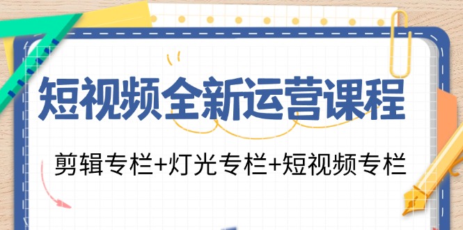 短视频全新运营课程：剪辑专栏+灯光专栏+短视频专栏(23节课)-鼎誉项目网