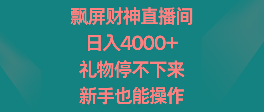 飘屏财神直播间，日入4000+，礼物停不下来，新手也能操作-鼎誉项目网
