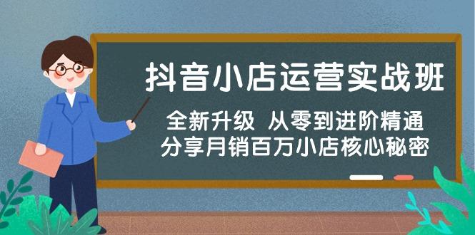 抖音小店运营实战班，全新升级 从零到进阶精通 分享月销百万小店核心秘密-鼎誉项目网