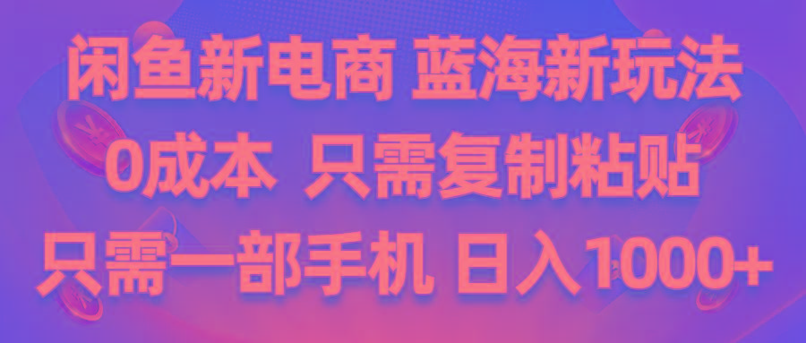 闲鱼新电商,蓝海新玩法,0成本,只需复制粘贴,小白轻松上手,只需一部手机…-鼎誉项目网