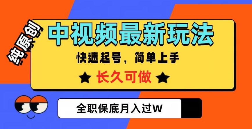 中视频最新玩法，纯原创，项目长久快速起号，简单上手，全职保底月入过W【揭秘】-鼎誉项目网