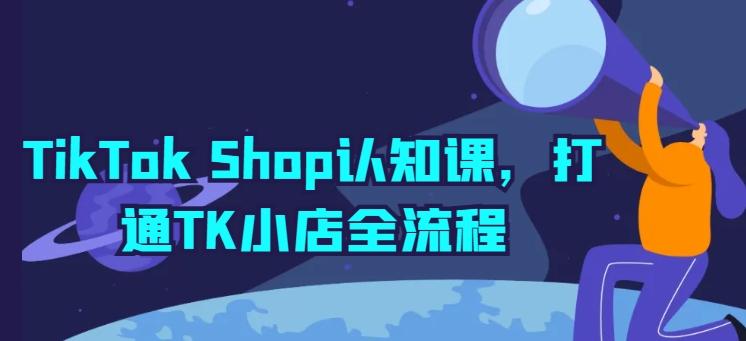 TikTok Shop认知课，打通TK小店全流程-鼎誉项目网