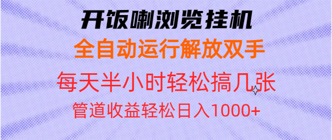 开饭喇浏览挂机全自动运行解放双手每天半小时轻松搞几张管道收益日入1000+-鼎誉项目网