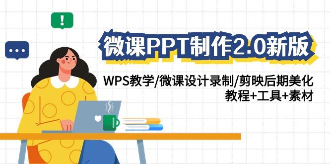 微课PPT制作2.0新版：WPS教学/微课设计录制/剪映后期美化/教程+工具+素材-鼎誉项目网
