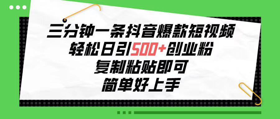 三分钟一条抖音爆款短视频，轻松日引500+创业粉，复制粘贴即可，简单好…-鼎誉项目网
