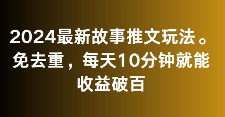 2024最新故事推文玩法，免去重，每天10分钟就能收益破百【揭秘】-鼎誉项目网