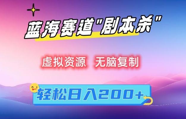 虚拟资源“剧本杀”无脑复制，轻松日入200+【揭秘】-鼎誉项目网
