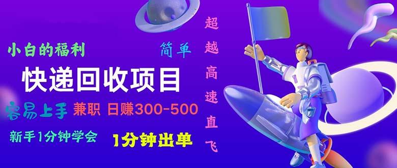 快递 回收项目，容易上手，小白一分钟学会，一分钟出单，日赚300~800-鼎誉项目网