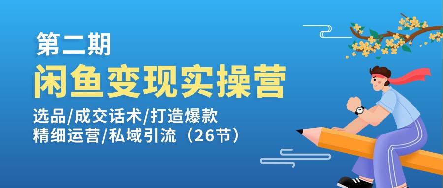 闲鱼变现实操训练营第2期：选品/成交话术/打造爆款/精细运营/私域引流-鼎誉项目网