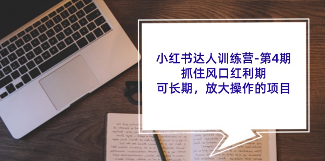 小红书达人训练营第4期:抓住风口红利期,可长期,放大操作的项目-鼎誉项目网
