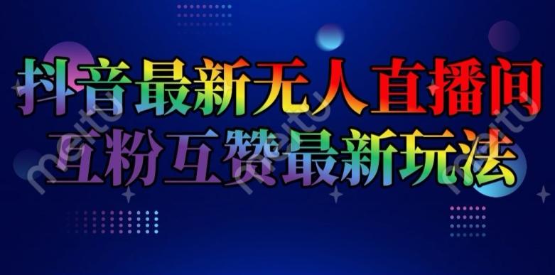 抖音最新无人直播间互粉互赞新玩法，一天收益2k+【揭秘】-鼎誉项目网