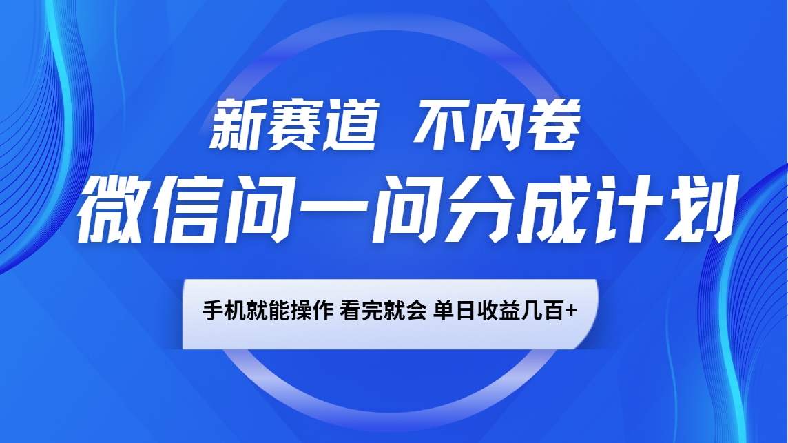 微信问一问分成计划,新赛道不内卷,长期稳定 手机就能操作,单日收益几百+-鼎誉项目网