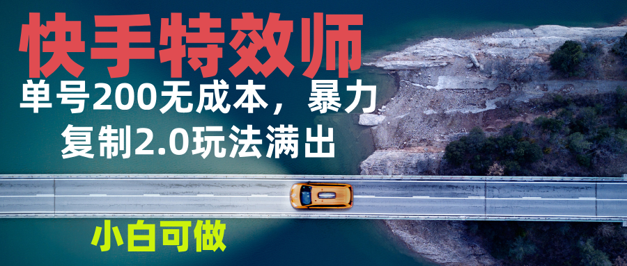 快手特效师2.0,单号200收益0成本满出,小白可做