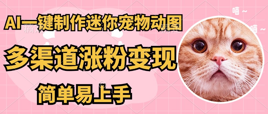 AI搬砖一件制作超迷你宠物图，5分钟一个成品，多渠道引流涨粉变现，简...-鼎誉项目网