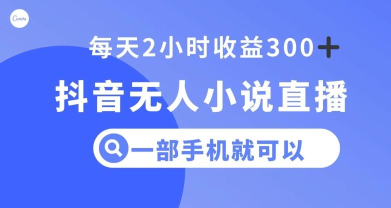 抖音无人小说直播，一部手机操作，日入300+【揭秘】-鼎誉项目网