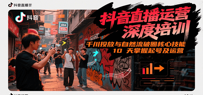 抖音直播运营深度培训,千川投放与自然流核心技能,10天掌握起号及运营(6-7月新课)-鼎誉项目网
