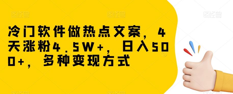 冷门软件做热点文案，4天涨粉4.5W+，日入500+，多种变现方式【揭秘】-鼎誉项目网